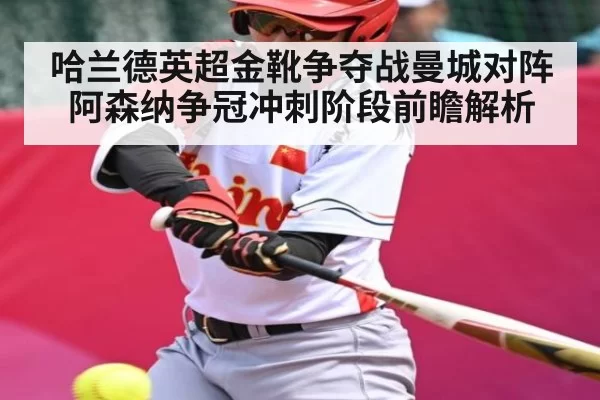哈兰德英超金靴争夺战曼城对阵阿森纳争冠冲刺阶段前瞻解析